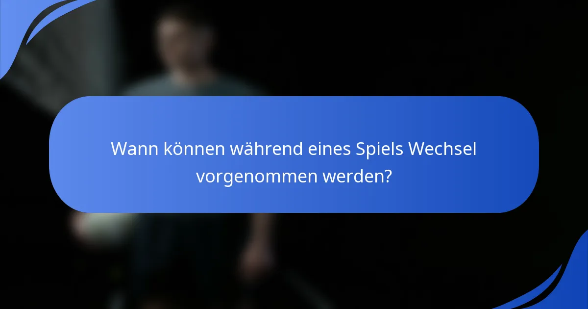 Wann können während eines Spiels Wechsel vorgenommen werden?
