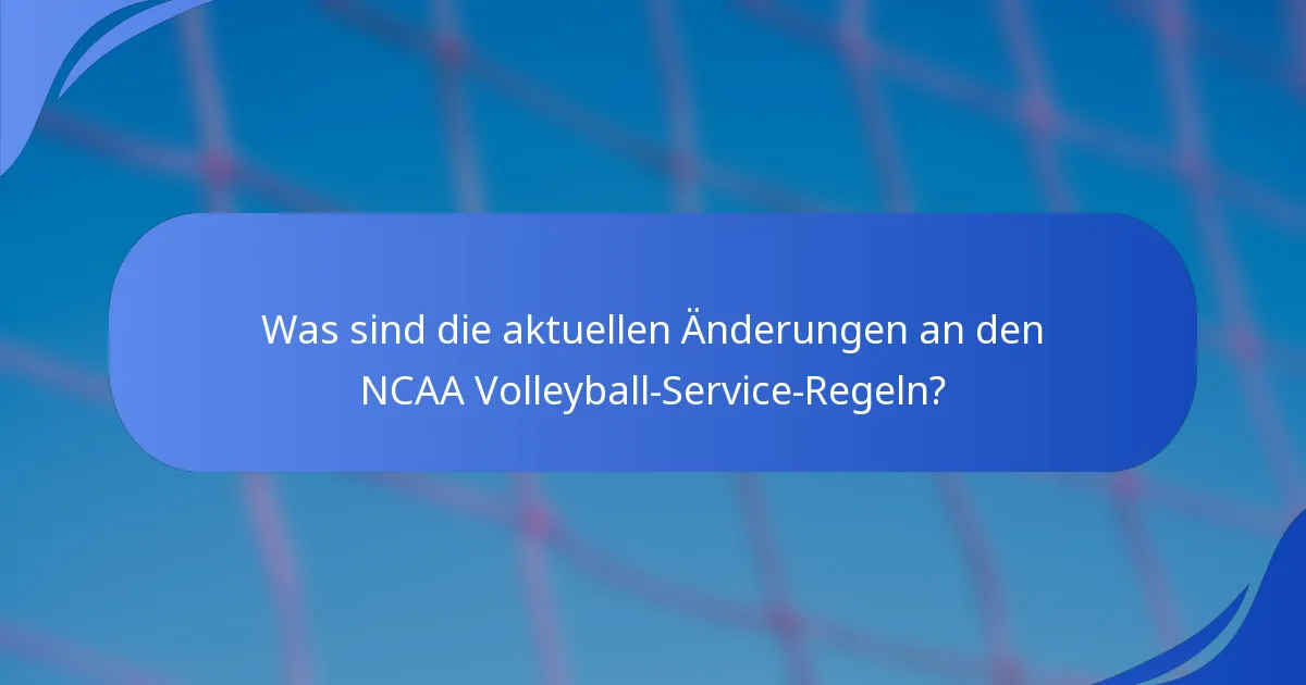 Was sind die aktuellen Änderungen an den NCAA Volleyball-Service-Regeln?