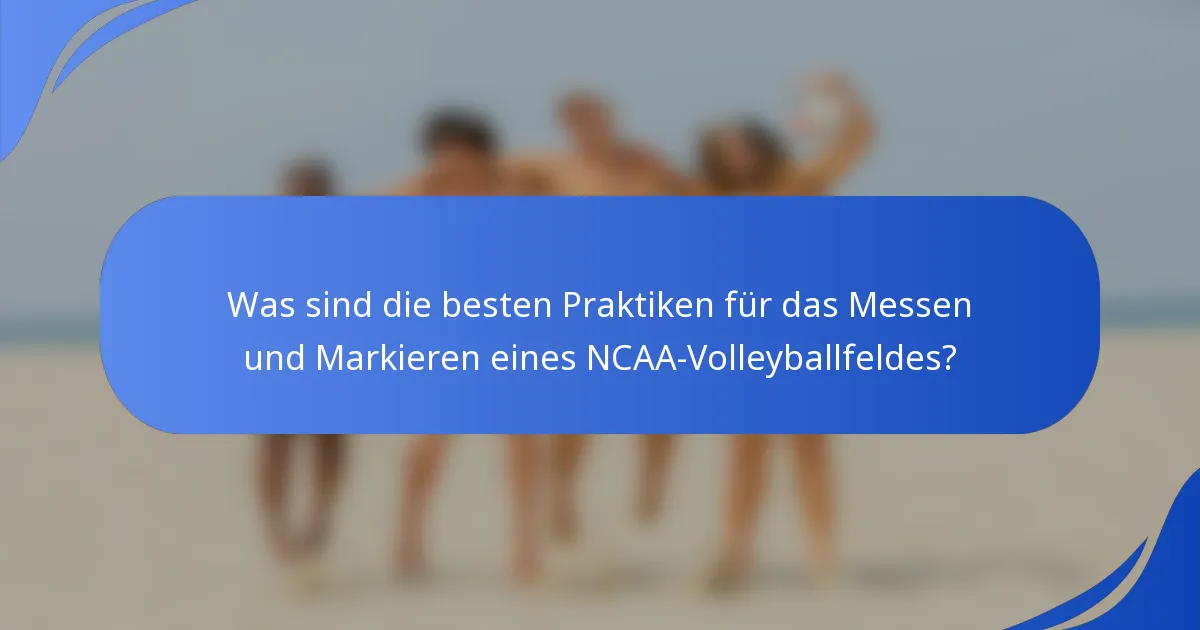 Was sind die besten Praktiken für das Messen und Markieren eines NCAA-Volleyballfeldes?