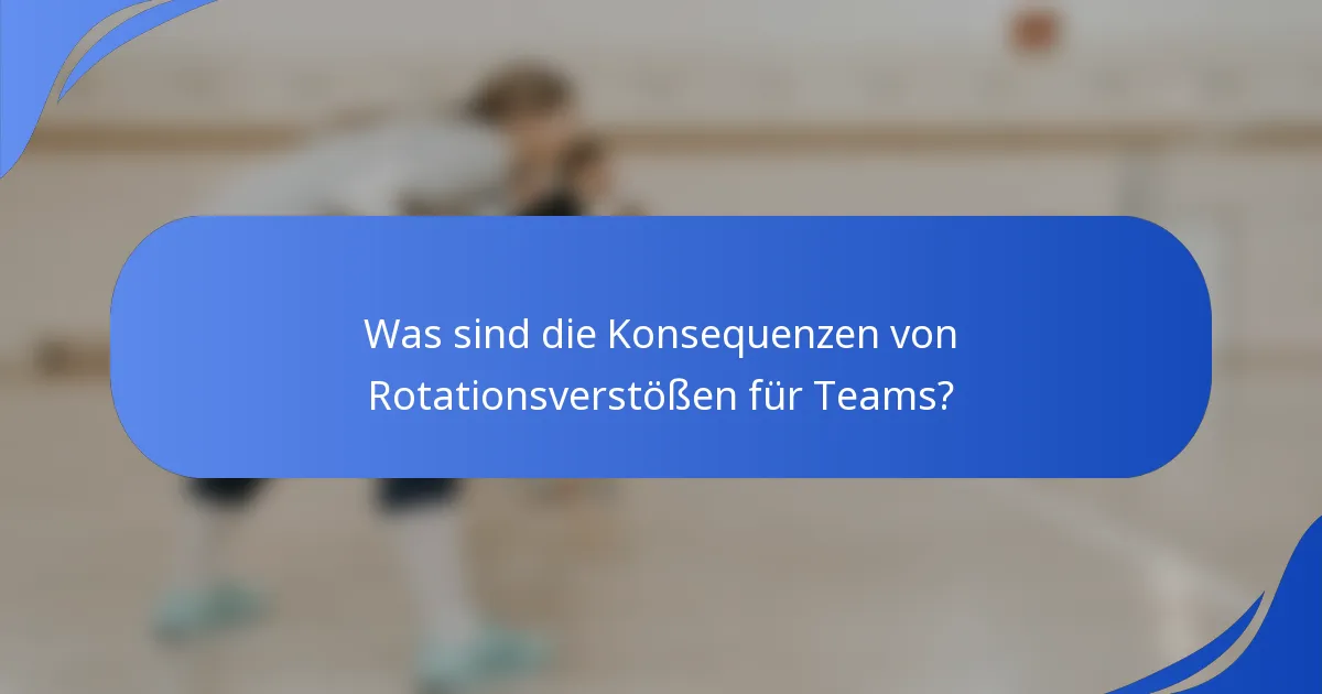 Was sind die Konsequenzen von Rotationsverstößen für Teams?