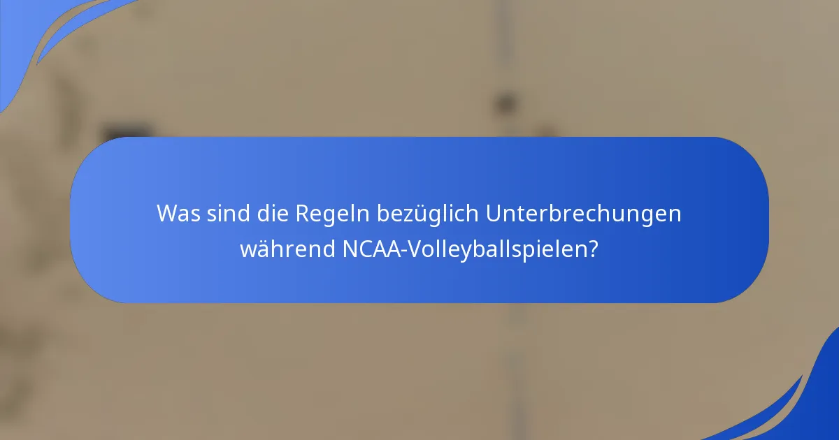Was sind die Regeln bezüglich Unterbrechungen während NCAA-Volleyballspielen?