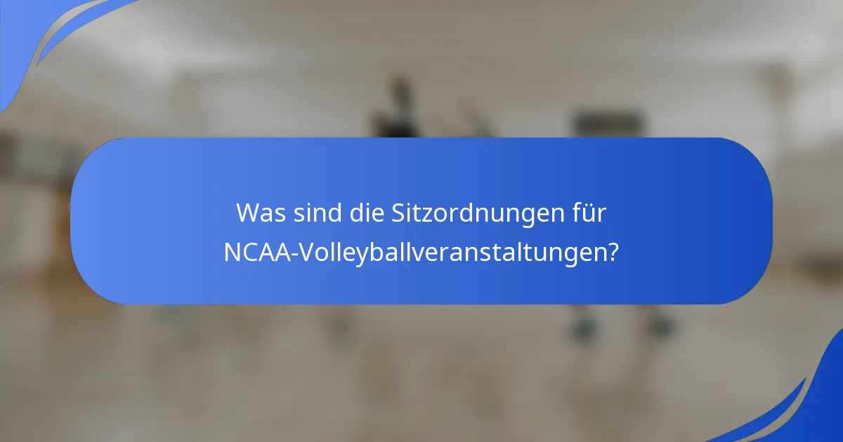 Was sind die Sitzordnungen für NCAA-Volleyballveranstaltungen?