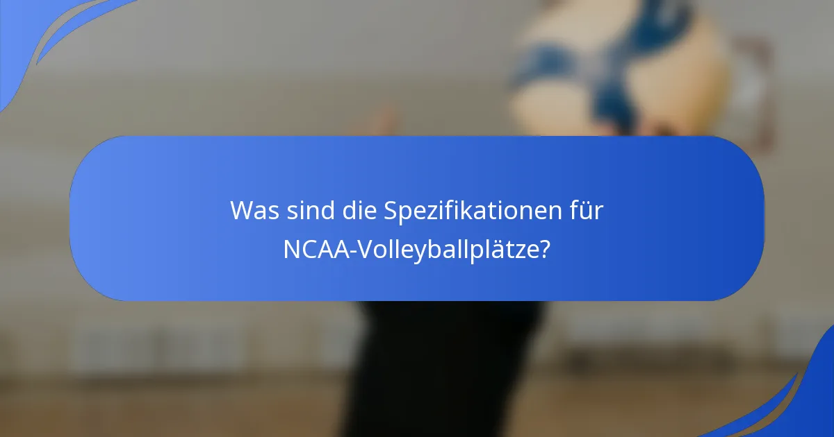Was sind die Spezifikationen für NCAA-Volleyballplätze?
