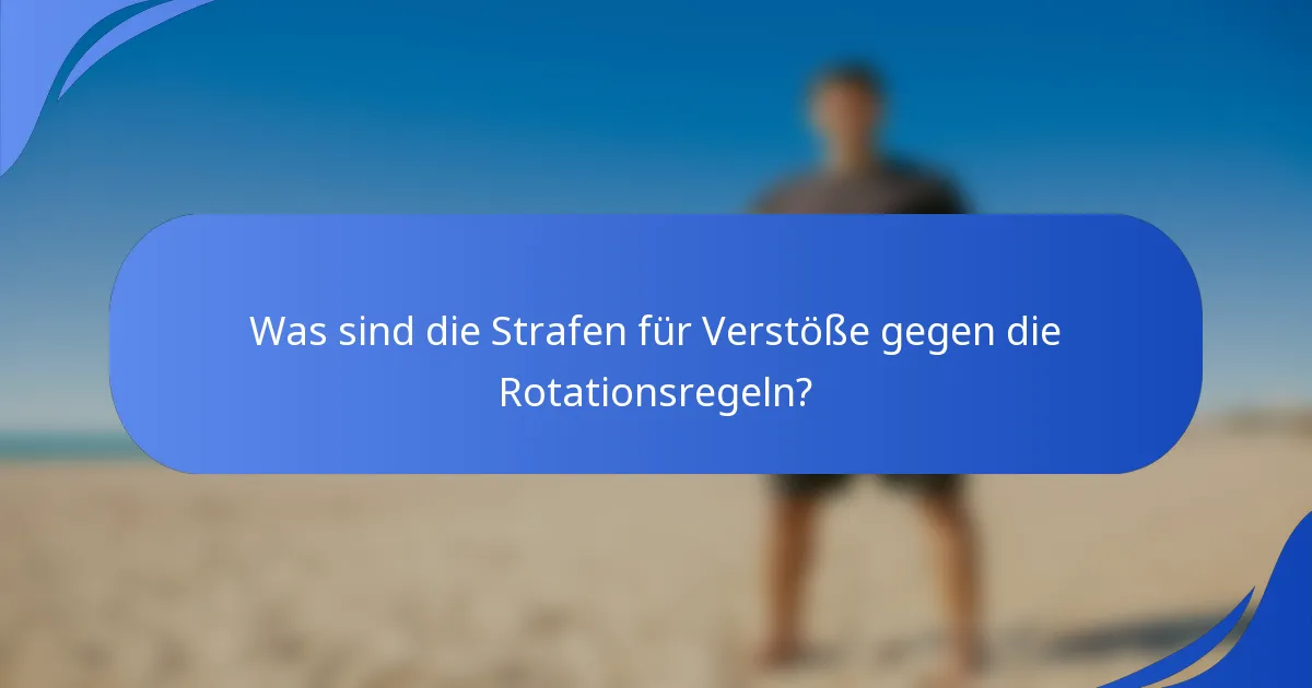 Was sind die Strafen für Verstöße gegen die Rotationsregeln?