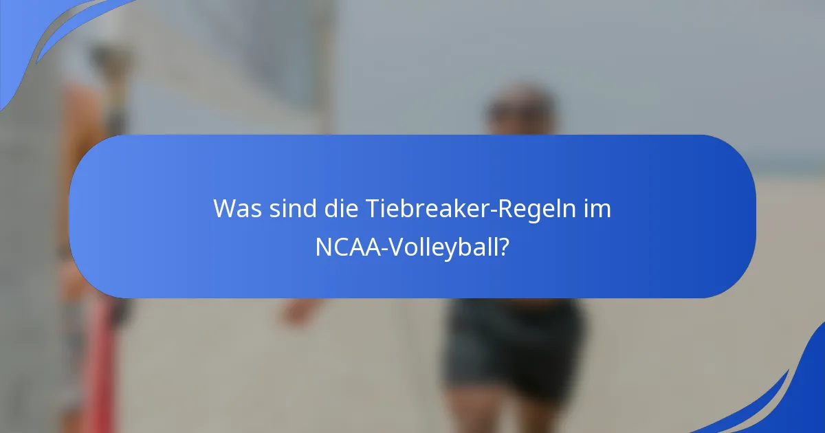 Was sind die Tiebreaker-Regeln im NCAA-Volleyball?