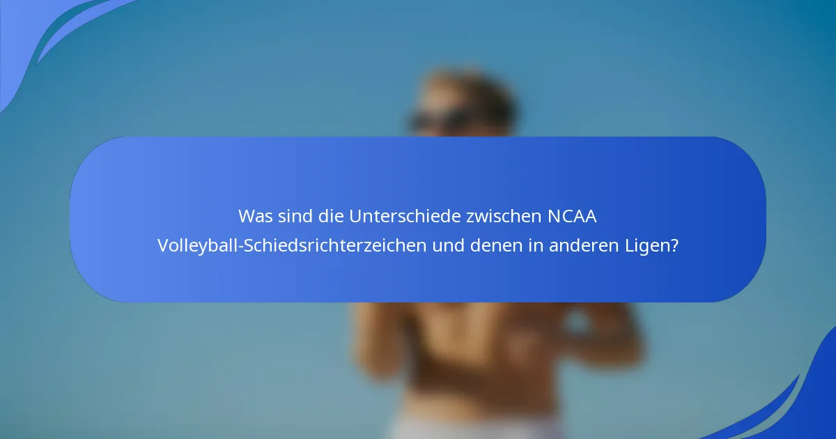 Was sind die Unterschiede zwischen NCAA Volleyball-Schiedsrichterzeichen und denen in anderen Ligen?