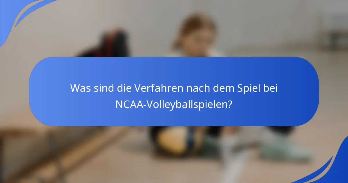 Was sind die Verfahren nach dem Spiel bei NCAA-Volleyballspielen?