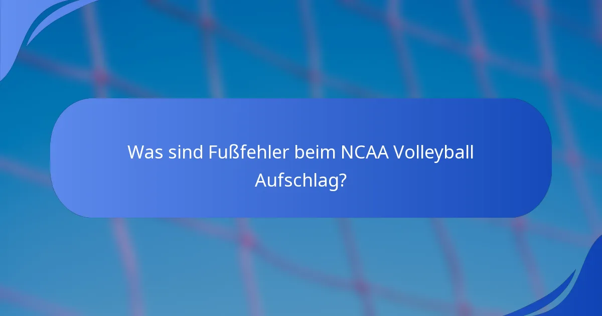 Was sind Fußfehler beim NCAA Volleyball Aufschlag?