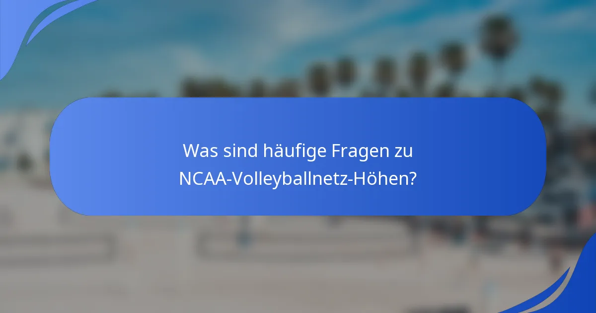 Was sind häufige Fragen zu NCAA-Volleyballnetz-Höhen?