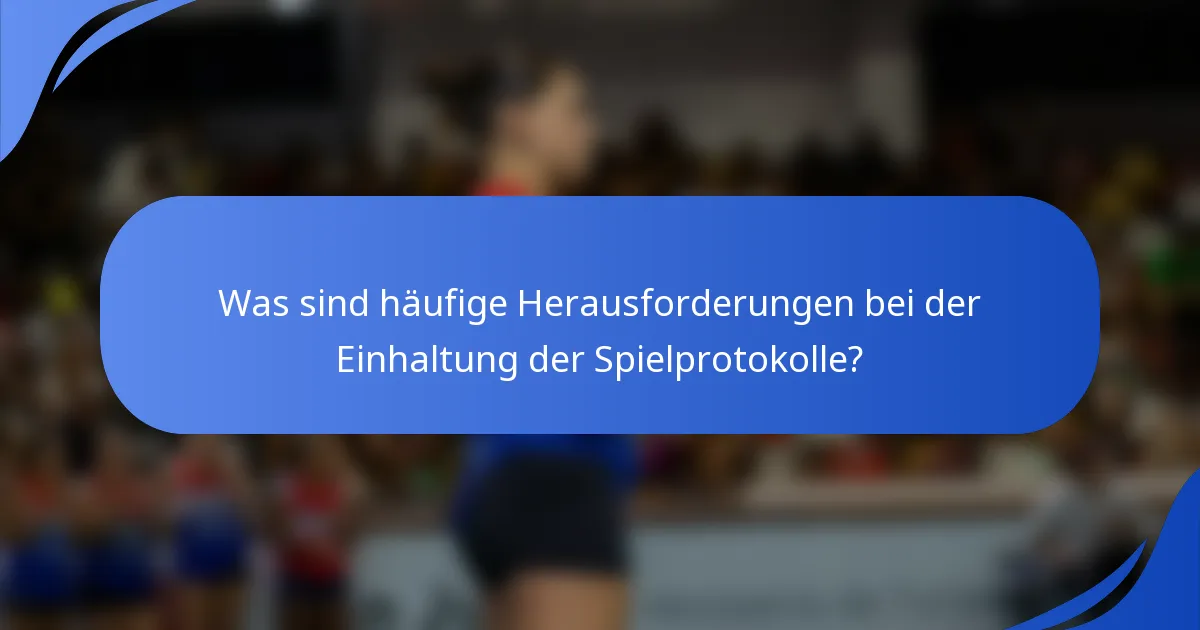 Was sind häufige Herausforderungen bei der Einhaltung der Spielprotokolle?
