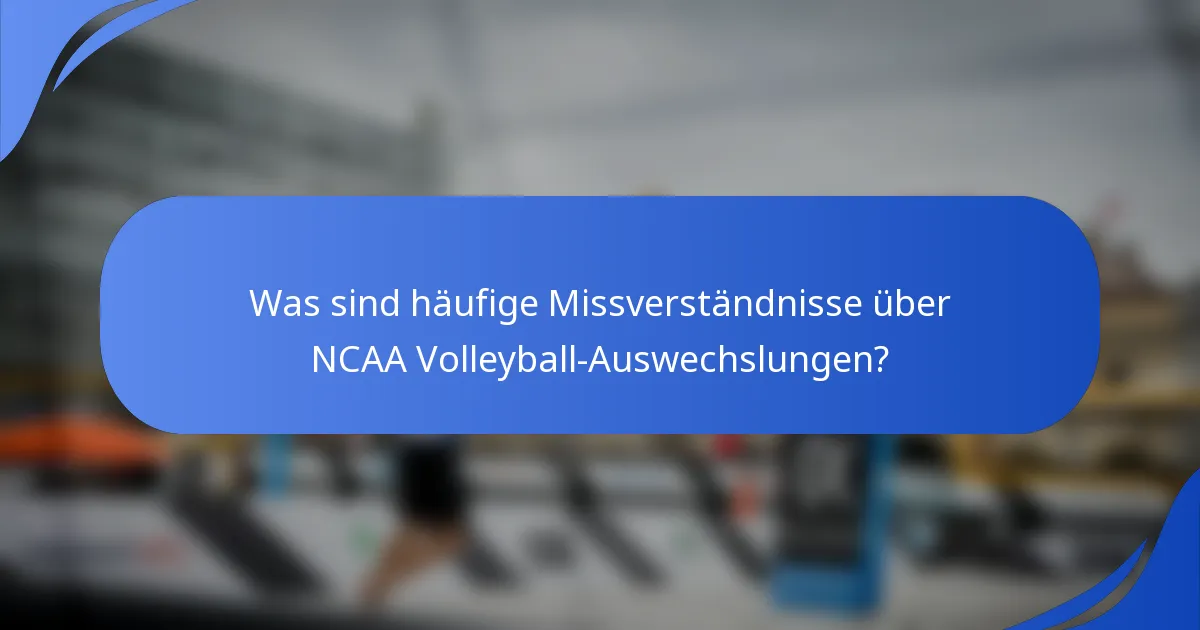 Was sind häufige Missverständnisse über NCAA Volleyball-Auswechslungen?