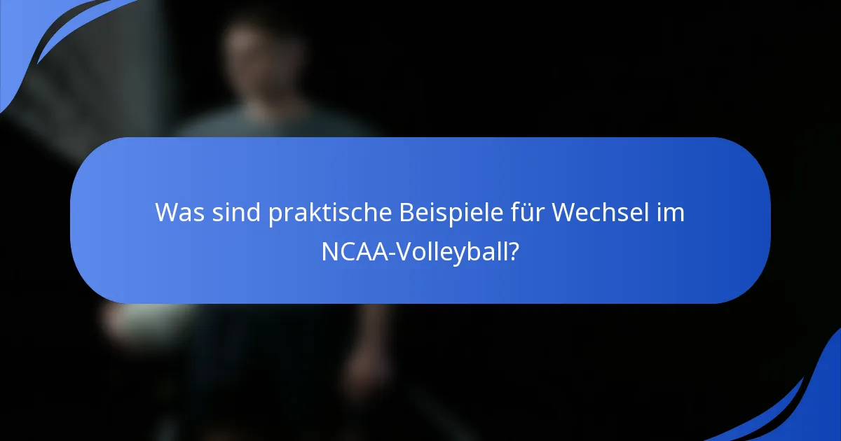 Was sind praktische Beispiele für Wechsel im NCAA-Volleyball?