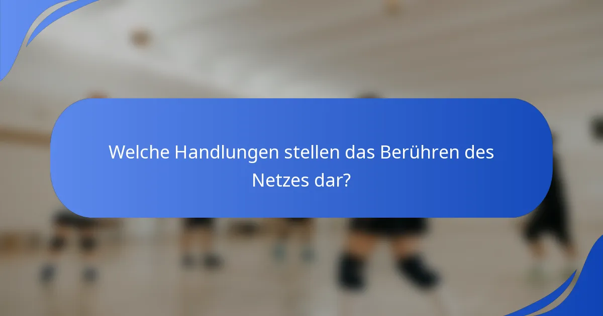 Welche Handlungen stellen das Berühren des Netzes dar?