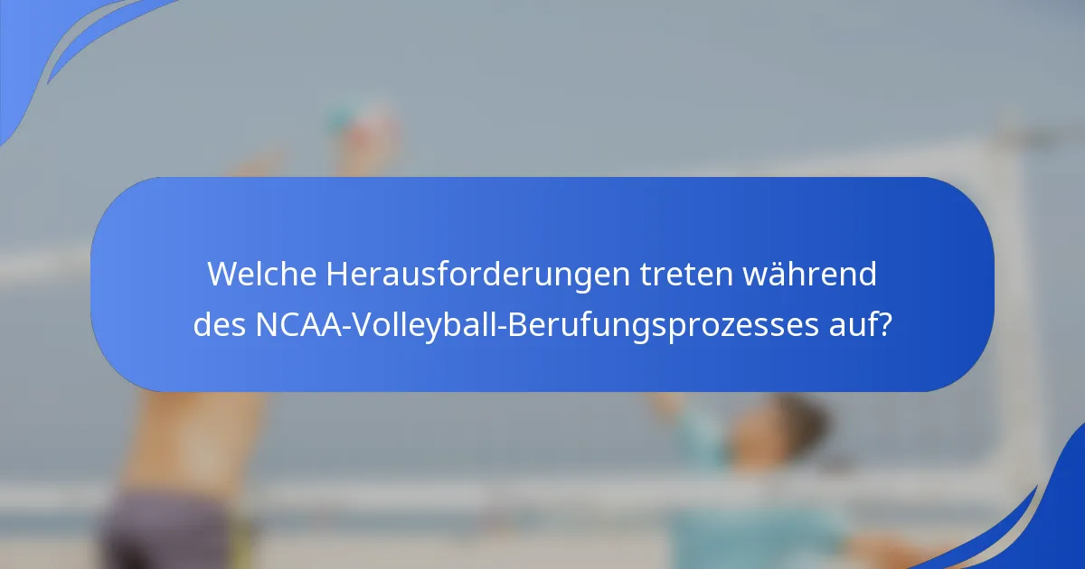 Welche Herausforderungen treten während des NCAA-Volleyball-Berufungsprozesses auf?