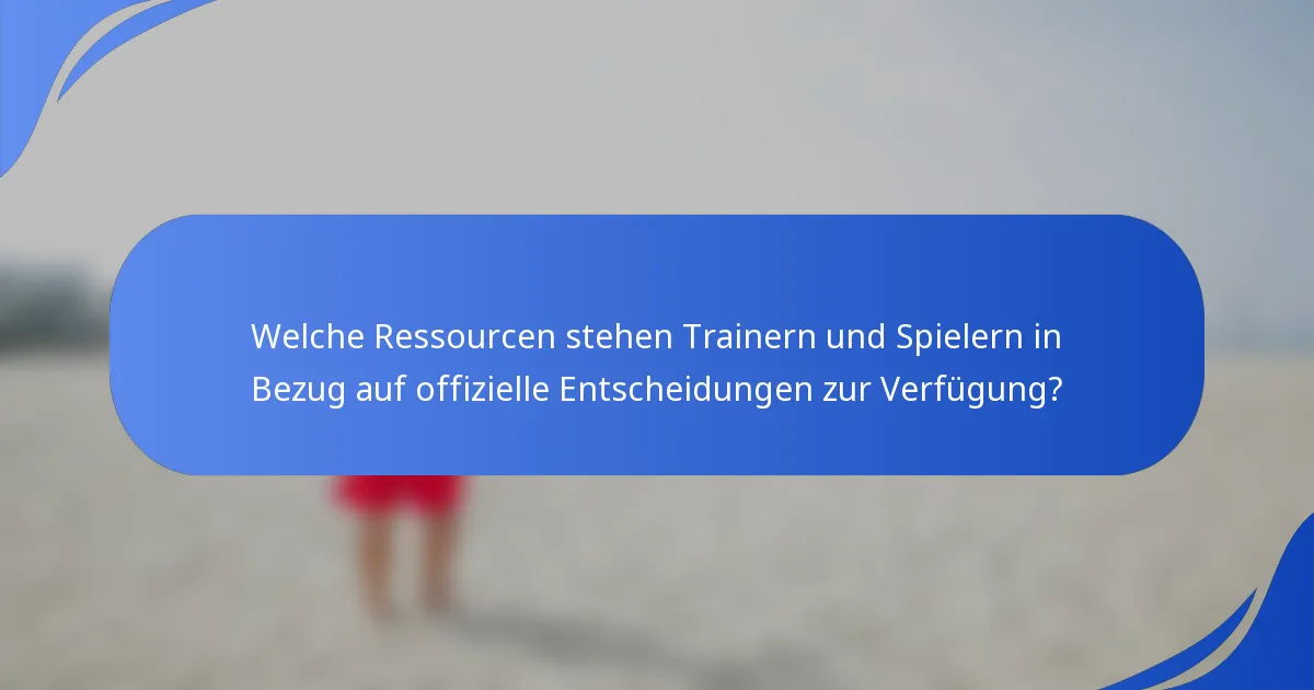 Welche Ressourcen stehen Trainern und Spielern in Bezug auf offizielle Entscheidungen zur Verfügung?