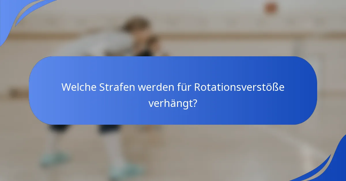 Welche Strafen werden für Rotationsverstöße verhängt?