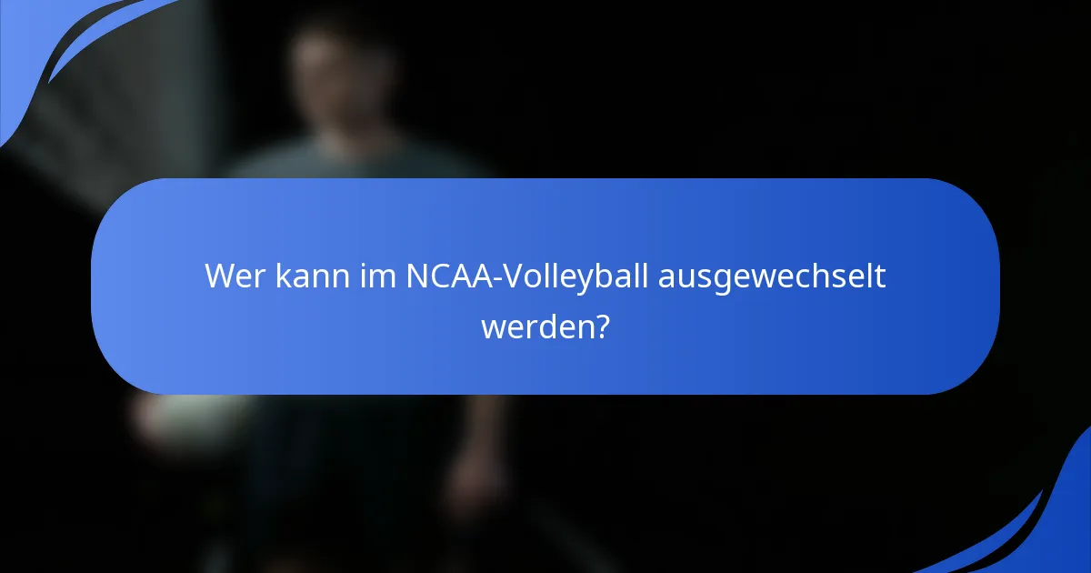 Wer kann im NCAA-Volleyball ausgewechselt werden?