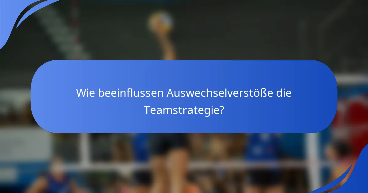 Wie beeinflussen Auswechselverstöße die Teamstrategie?