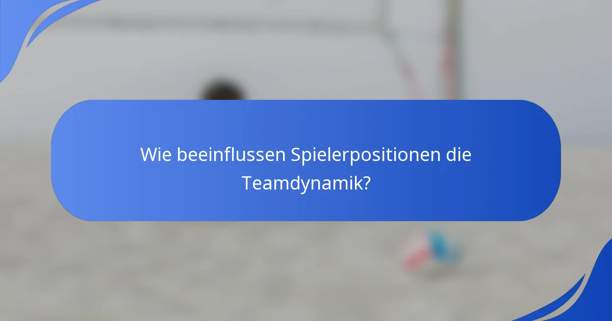 Wie beeinflussen Spielerpositionen die Teamdynamik?