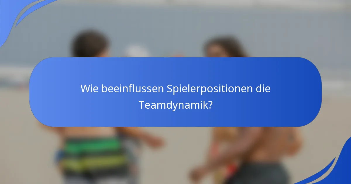 Wie beeinflussen Spielerpositionen die Teamdynamik?
