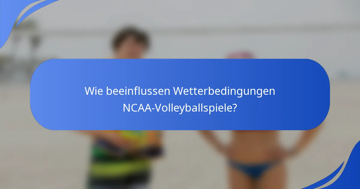 Wie beeinflussen Wetterbedingungen NCAA-Volleyballspiele?