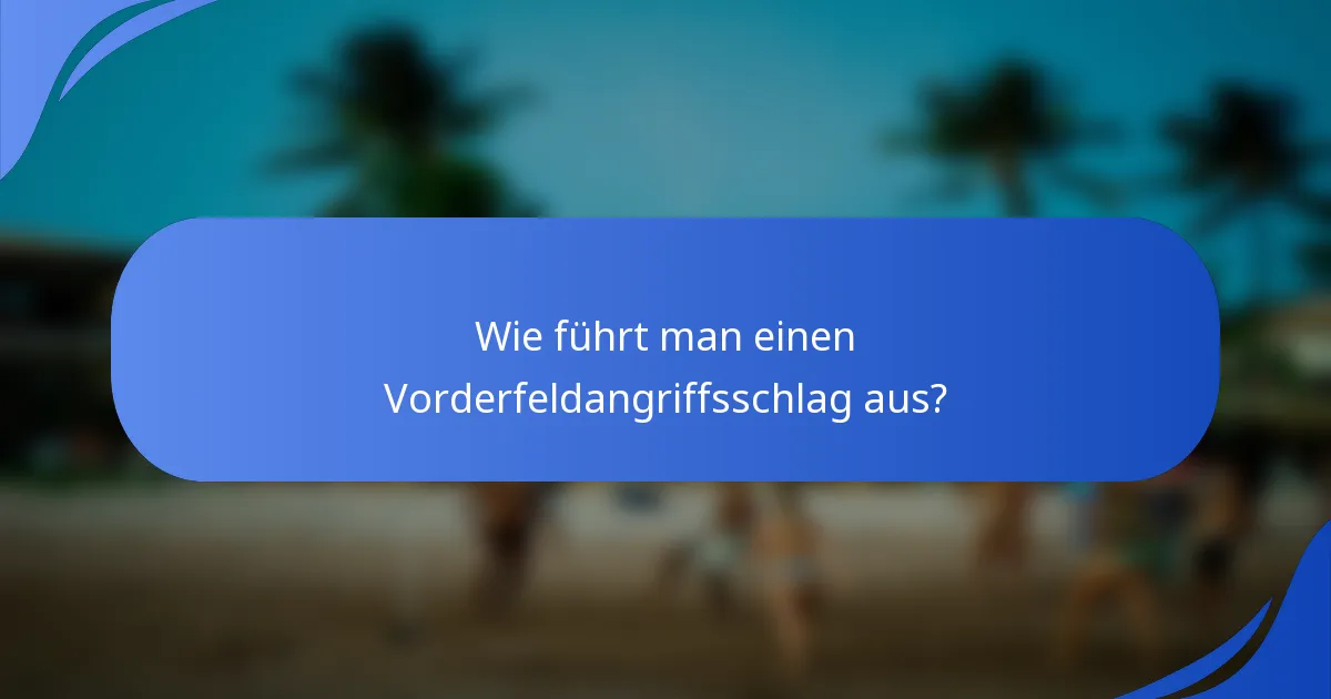 Wie führt man einen Vorderfeldangriffsschlag aus?