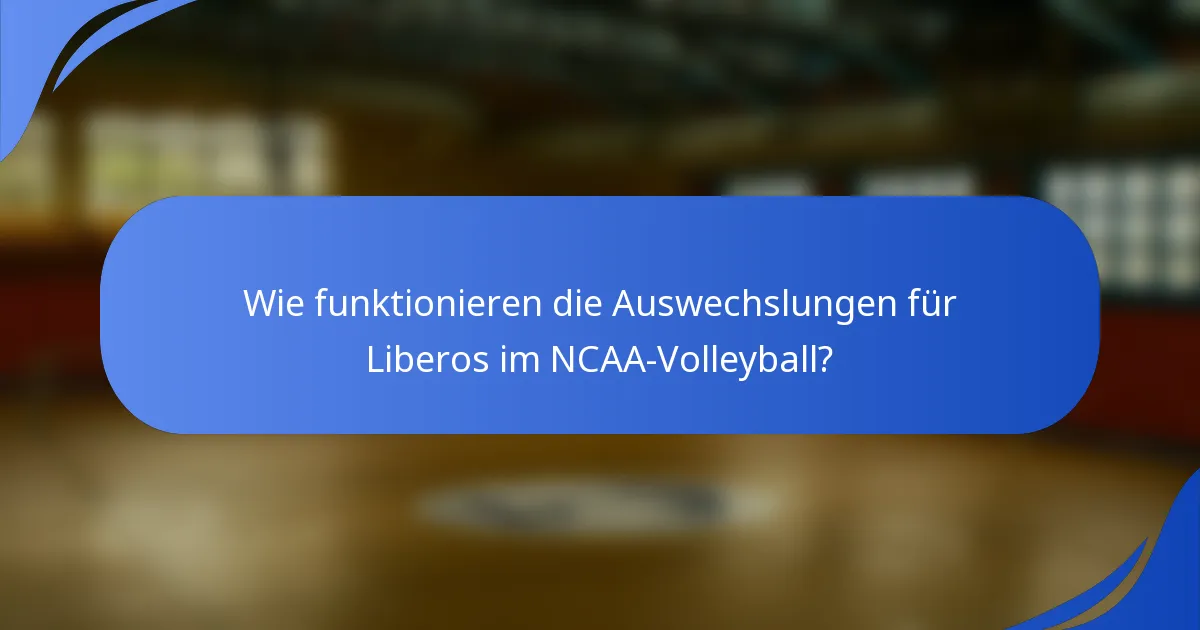 Wie funktionieren die Auswechslungen für Liberos im NCAA-Volleyball?