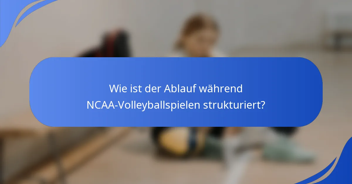 Wie ist der Ablauf während NCAA-Volleyballspielen strukturiert?