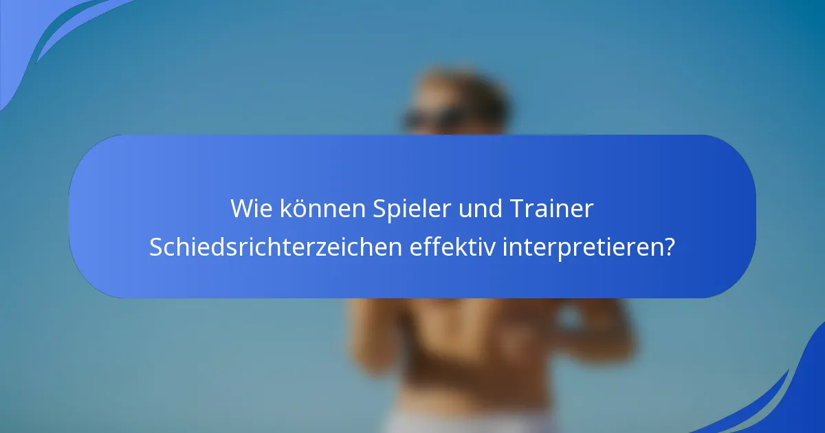 Wie können Spieler und Trainer Schiedsrichterzeichen effektiv interpretieren?