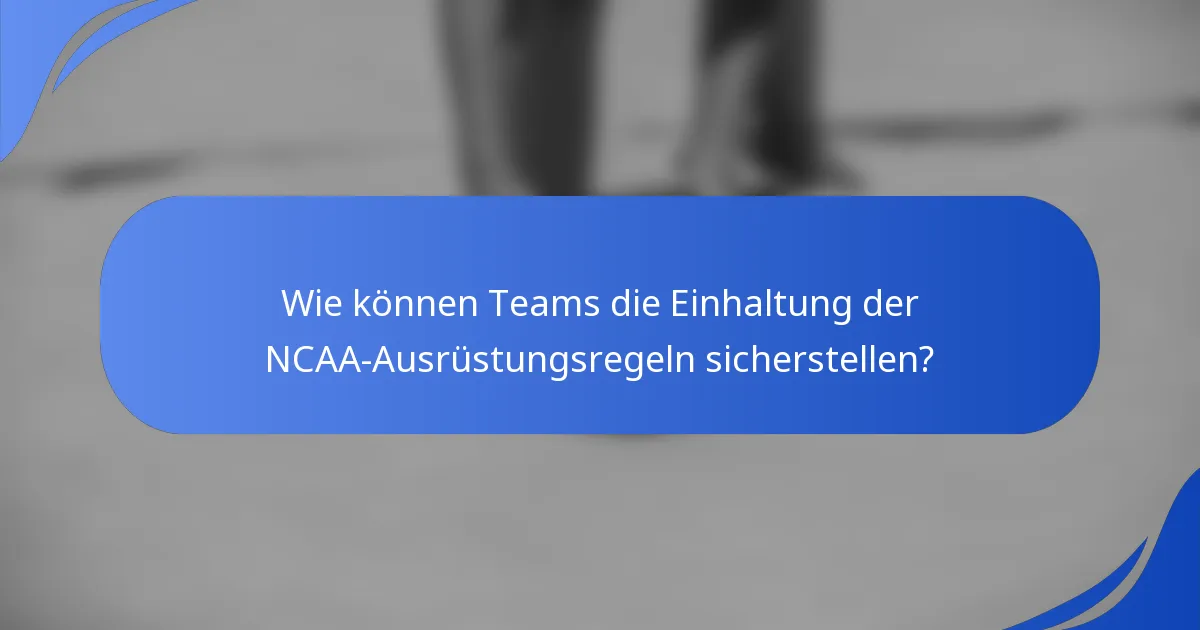 Wie können Teams die Einhaltung der NCAA-Ausrüstungsregeln sicherstellen?