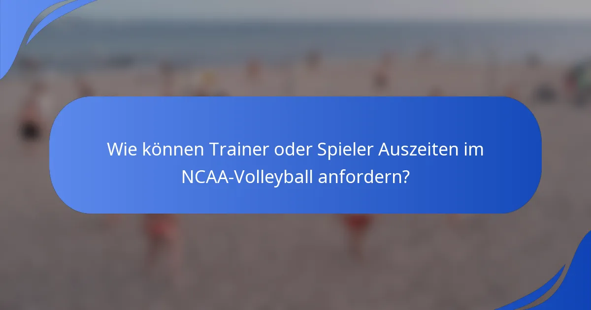 Wie können Trainer oder Spieler Auszeiten im NCAA-Volleyball anfordern?