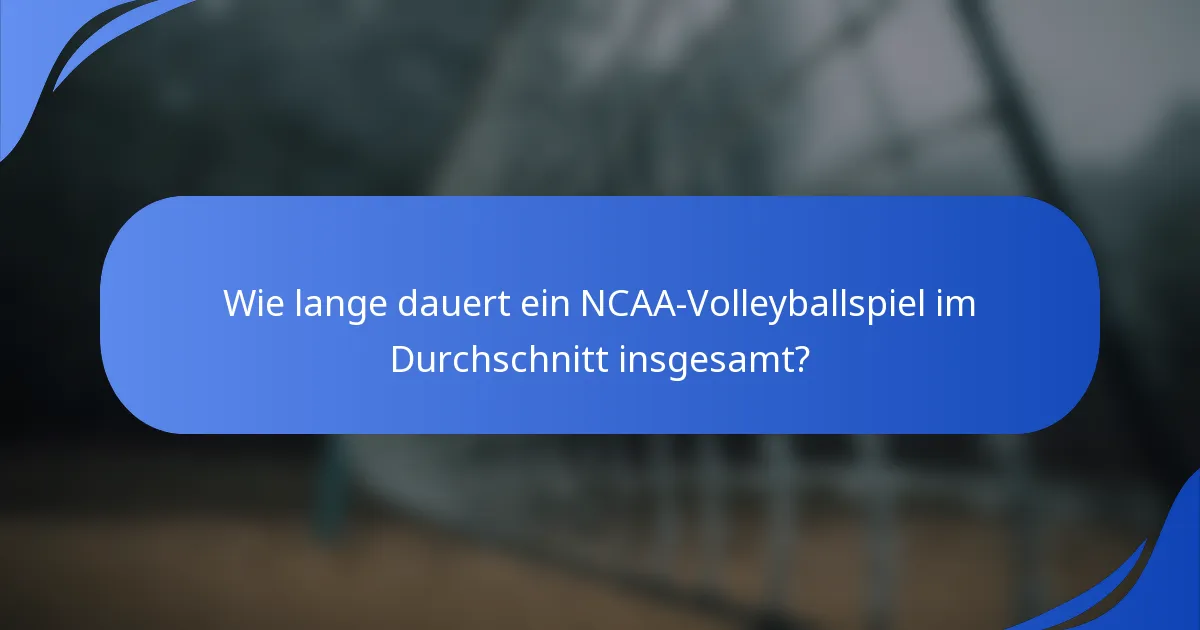 Wie lange dauert ein NCAA-Volleyballspiel im Durchschnitt insgesamt?