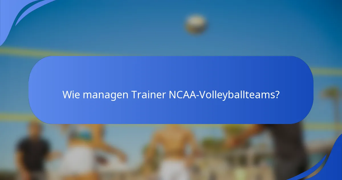 Wie managen Trainer NCAA-Volleyballteams?
