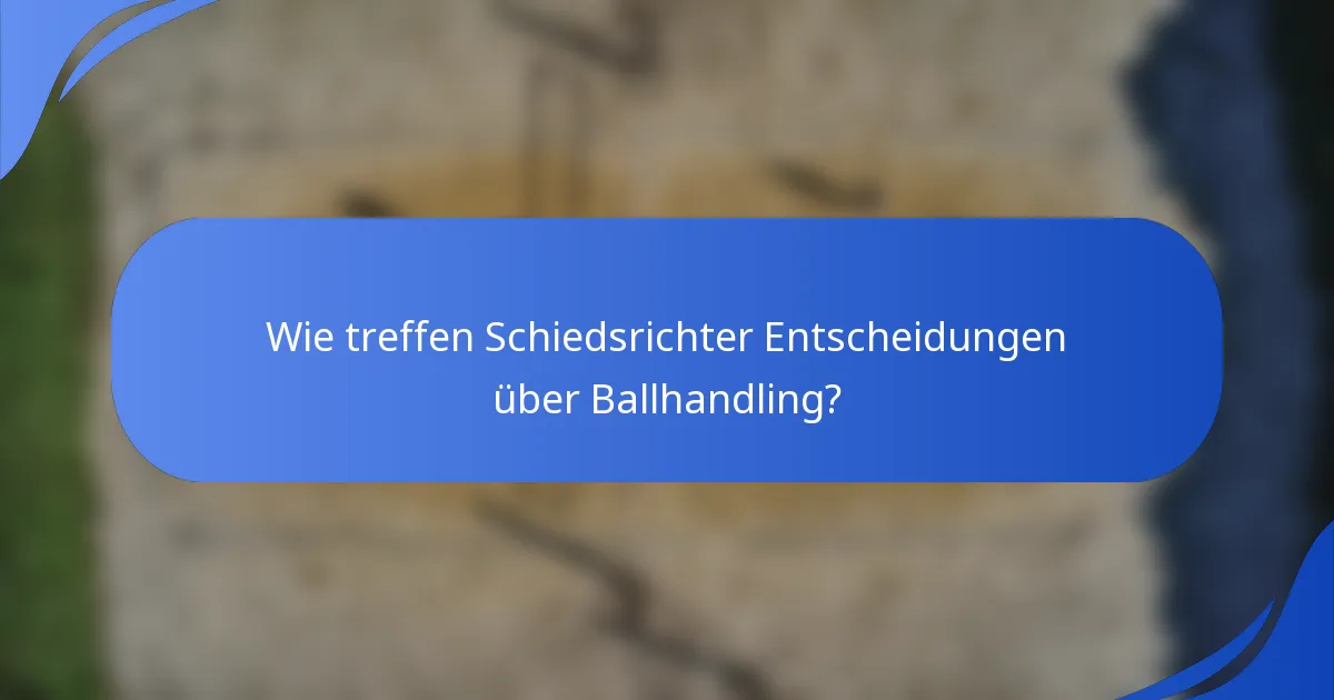 Wie treffen Schiedsrichter Entscheidungen über Ballhandling?