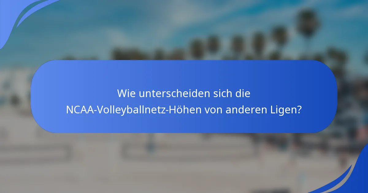 Wie unterscheiden sich die NCAA-Volleyballnetz-Höhen von anderen Ligen?