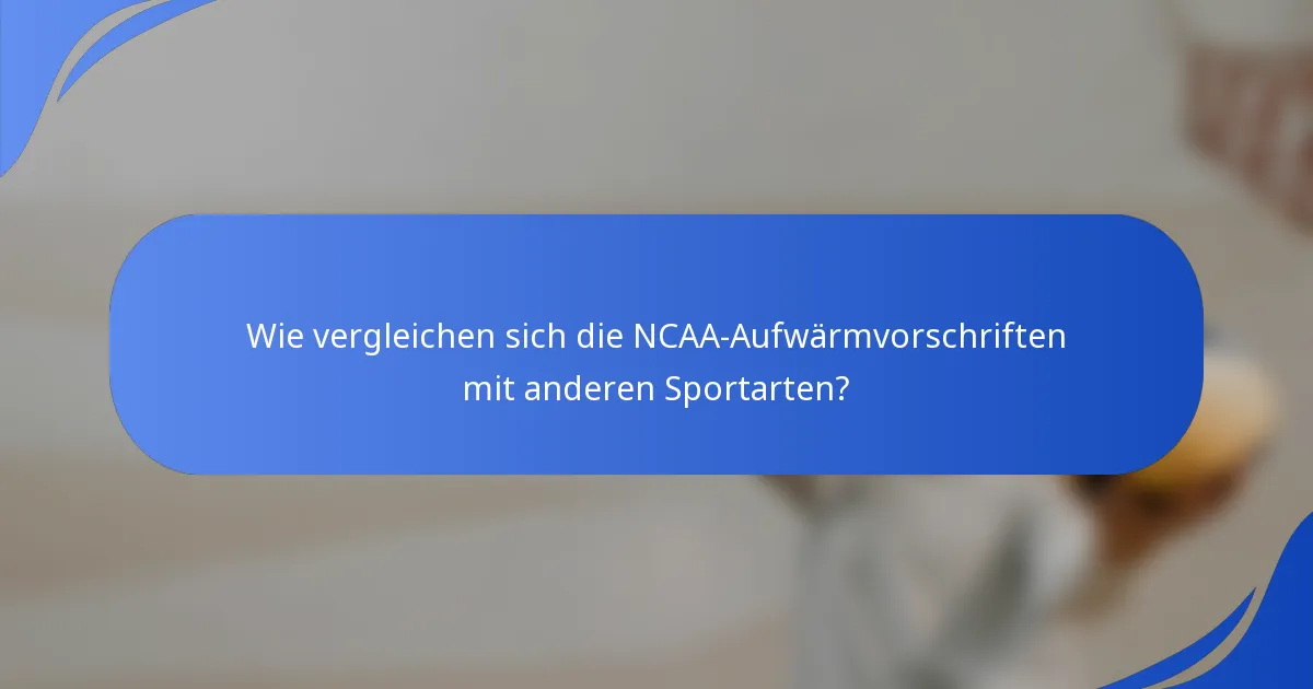Wie vergleichen sich die NCAA-Aufwärmvorschriften mit anderen Sportarten?