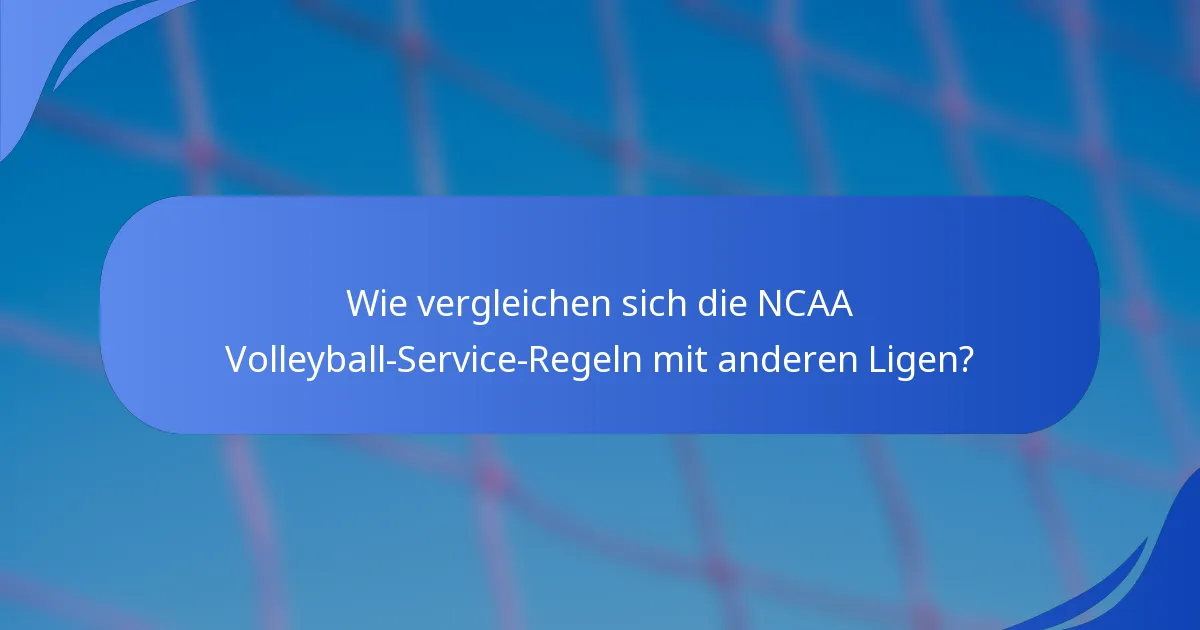 Wie vergleichen sich die NCAA Volleyball-Service-Regeln mit anderen Ligen?