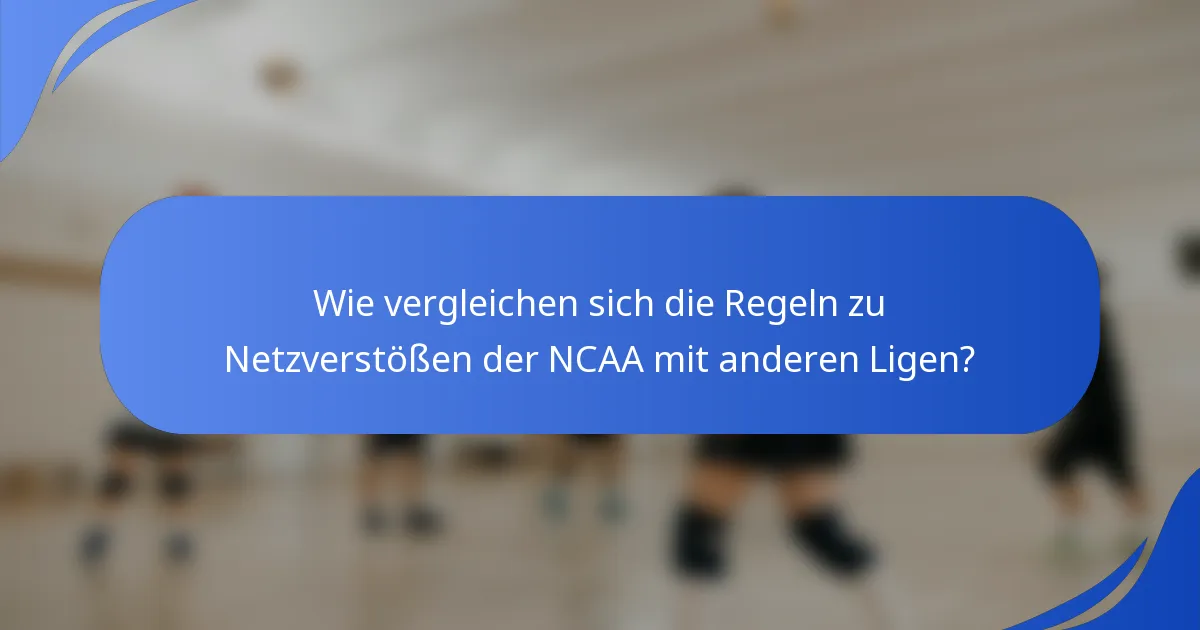 Wie vergleichen sich die Regeln zu Netzverstößen der NCAA mit anderen Ligen?