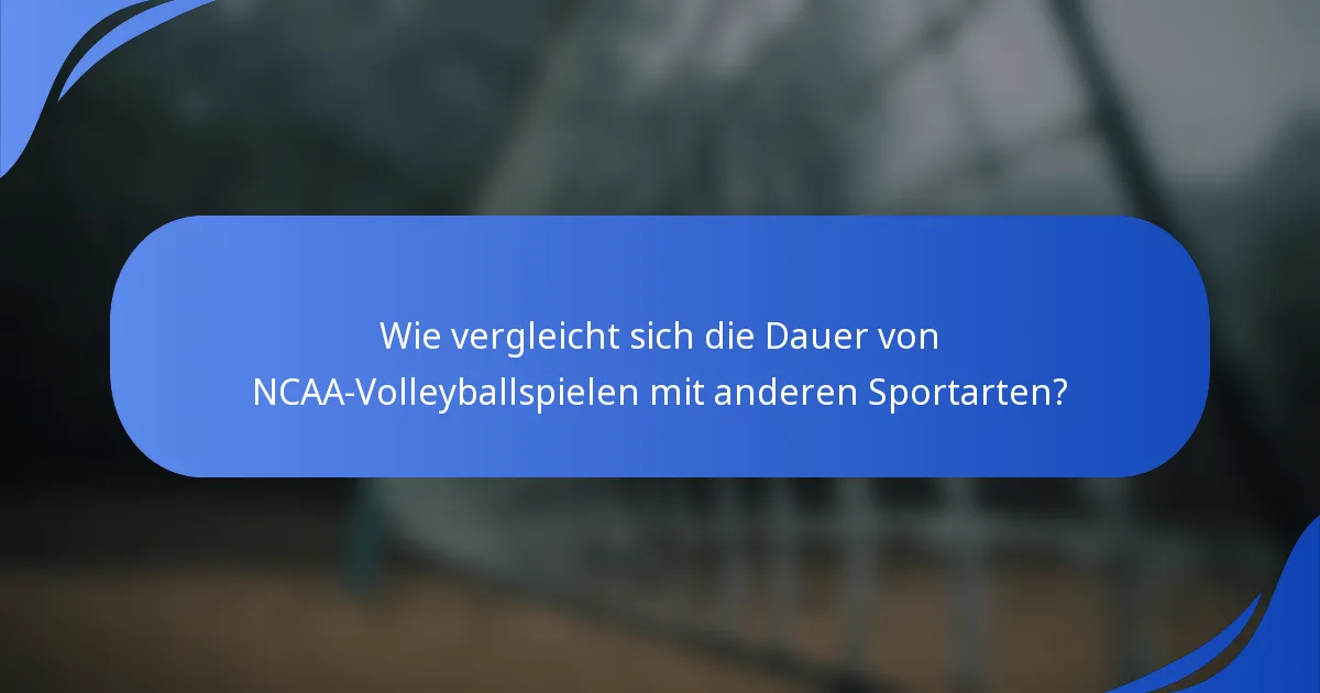 Wie vergleicht sich die Dauer von NCAA-Volleyballspielen mit anderen Sportarten?
