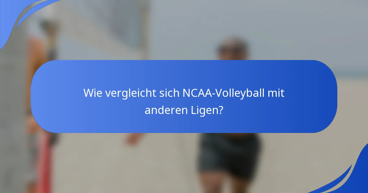 Wie vergleicht sich NCAA-Volleyball mit anderen Ligen?