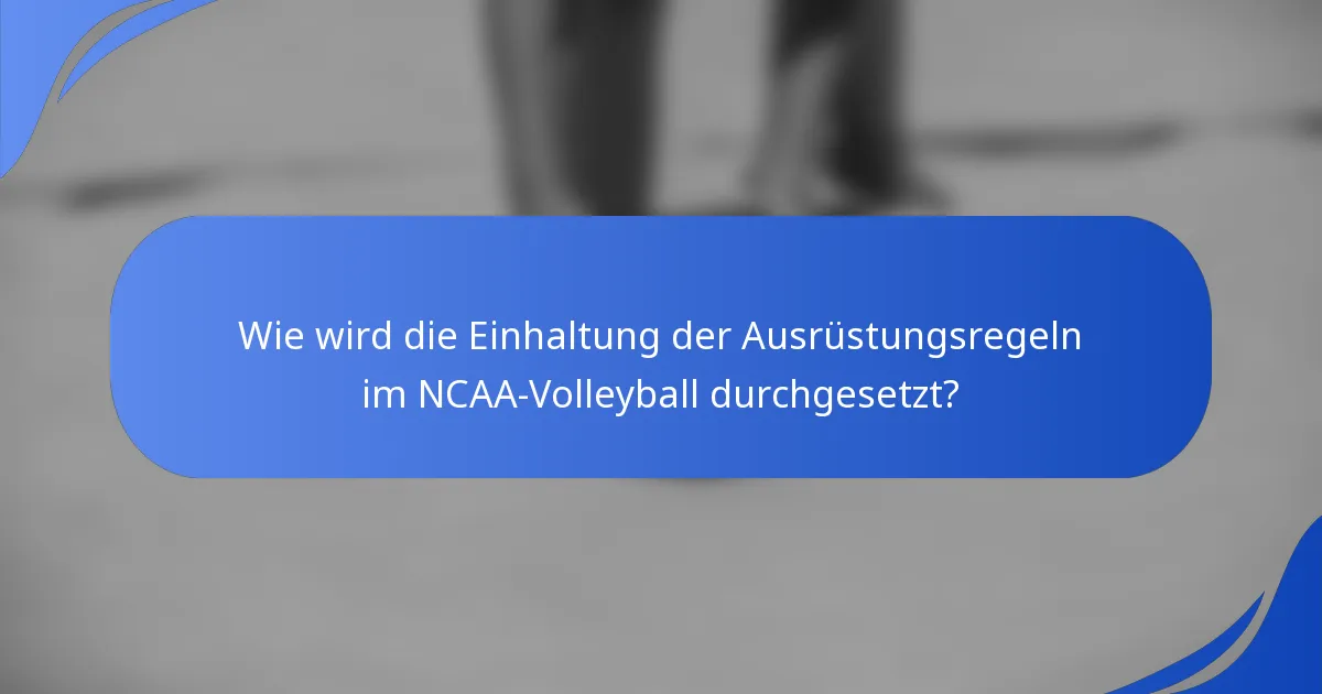 Wie wird die Einhaltung der Ausrüstungsregeln im NCAA-Volleyball durchgesetzt?